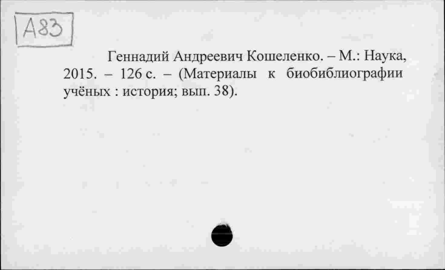 ﻿Геннадий Андреевич Кошеленко. - М.: Наука, 2015. - 126 с. - (Материалы к биобиблиографии учёных : история; вып. 38).